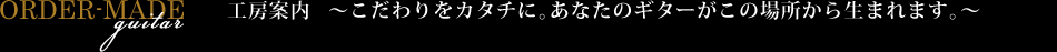 工房案内　～こだわりをカタチに。あなたのギターがこの場所から生まれます。～